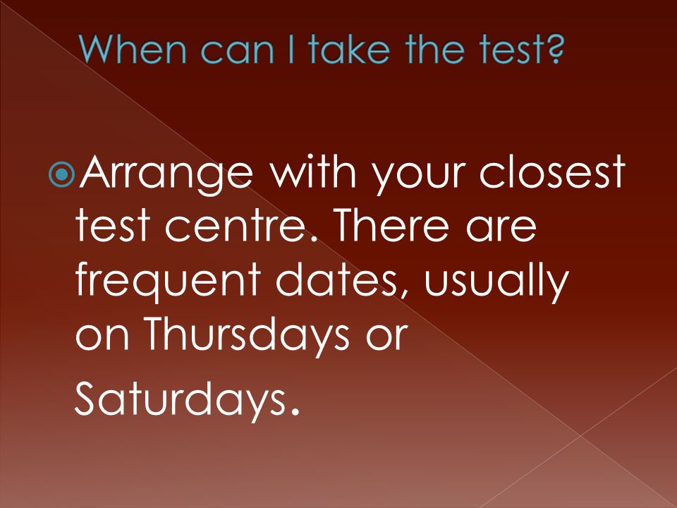  Arrange with your closest test centre.