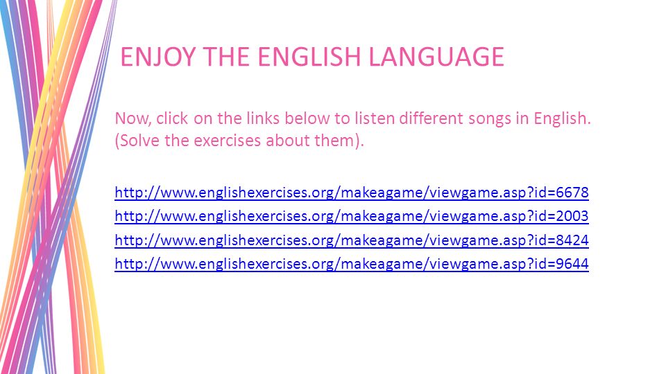ENJOY THE ENGLISH LANGUAGE Now, click on the links below to listen different songs in English.