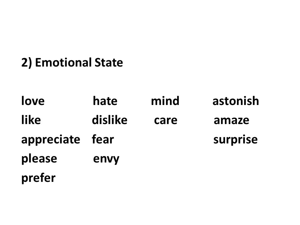 2) Emotional State love hate mind astonish like dislike care amaze appreciate fear surprise please envy prefer