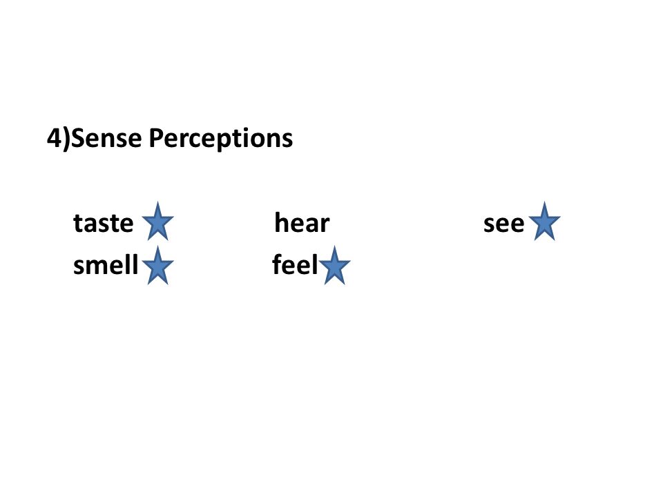 4)Sense Perceptions taste hear see smell feel