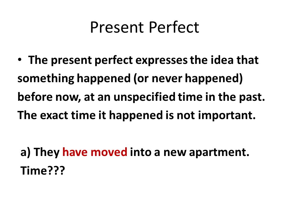 Present Perfect The present perfect expresses the idea that something happened (or never happened) before now, at an unspecified time in the past.