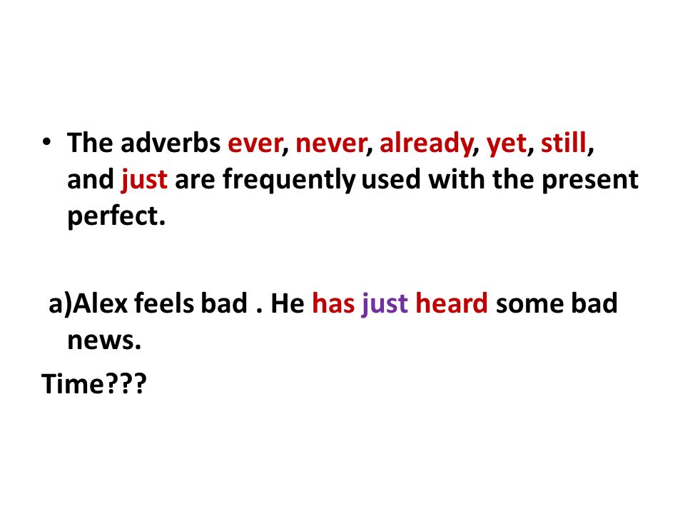 The adverbs ever, never, already, yet, still, and just are frequently used with the present perfect.