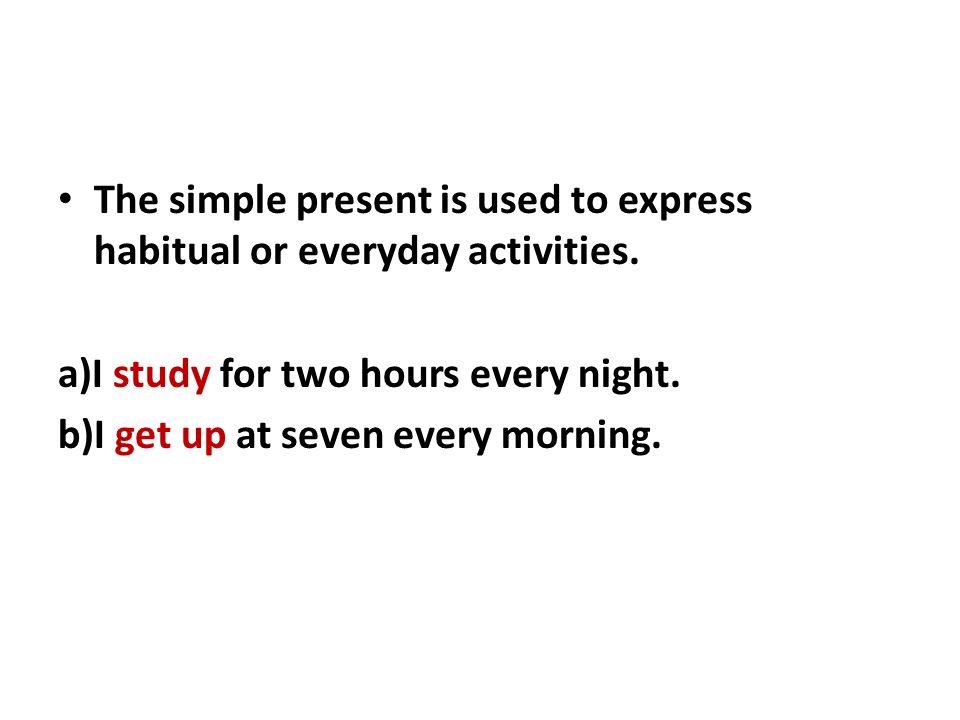 The simple present is used to express habitual or everyday activities.