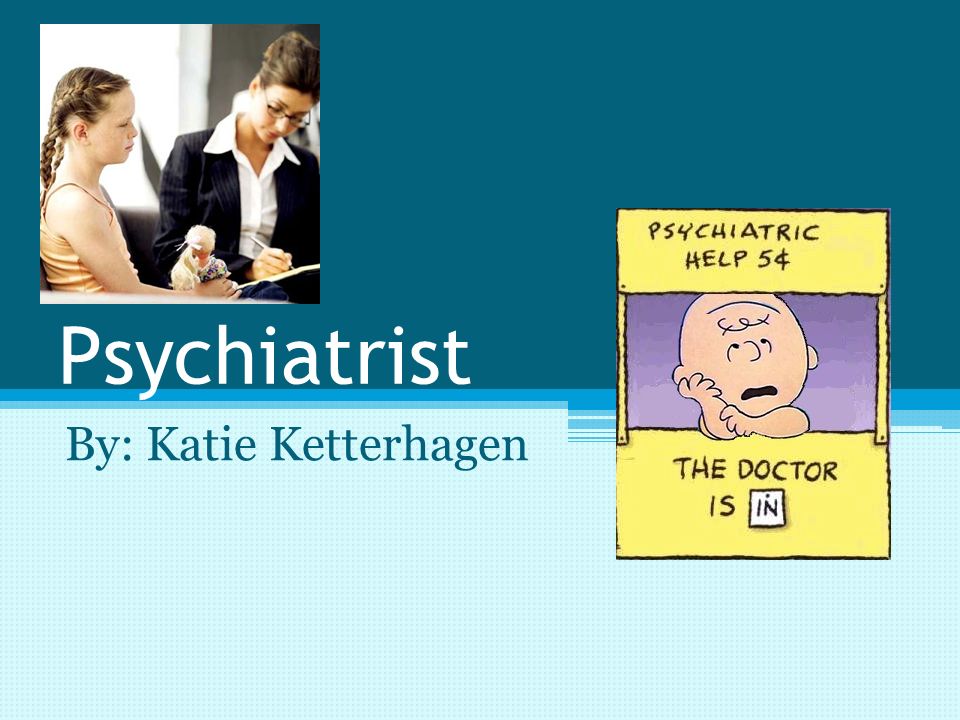 Psychiatrist By: Katie Ketterhagen