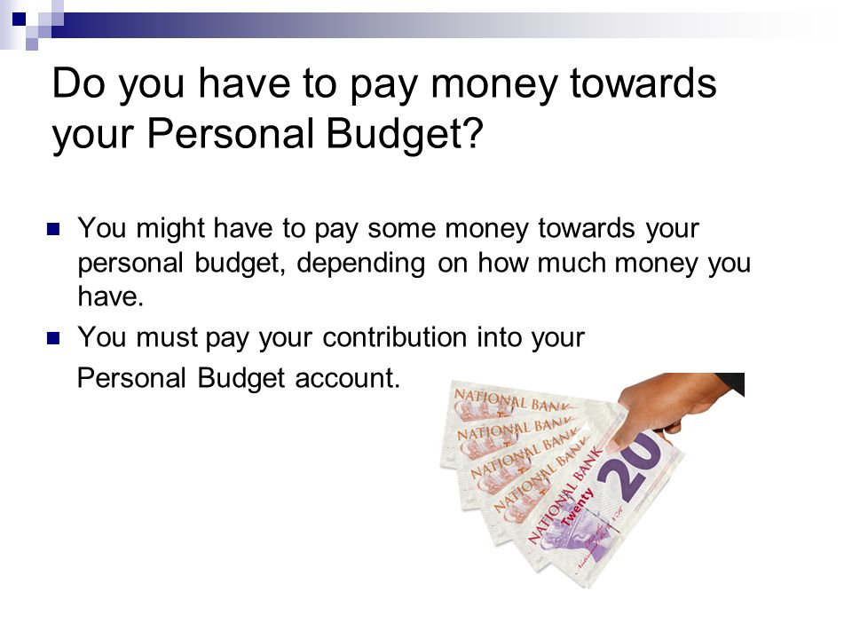 Do you have to pay money towards your Personal Budget.