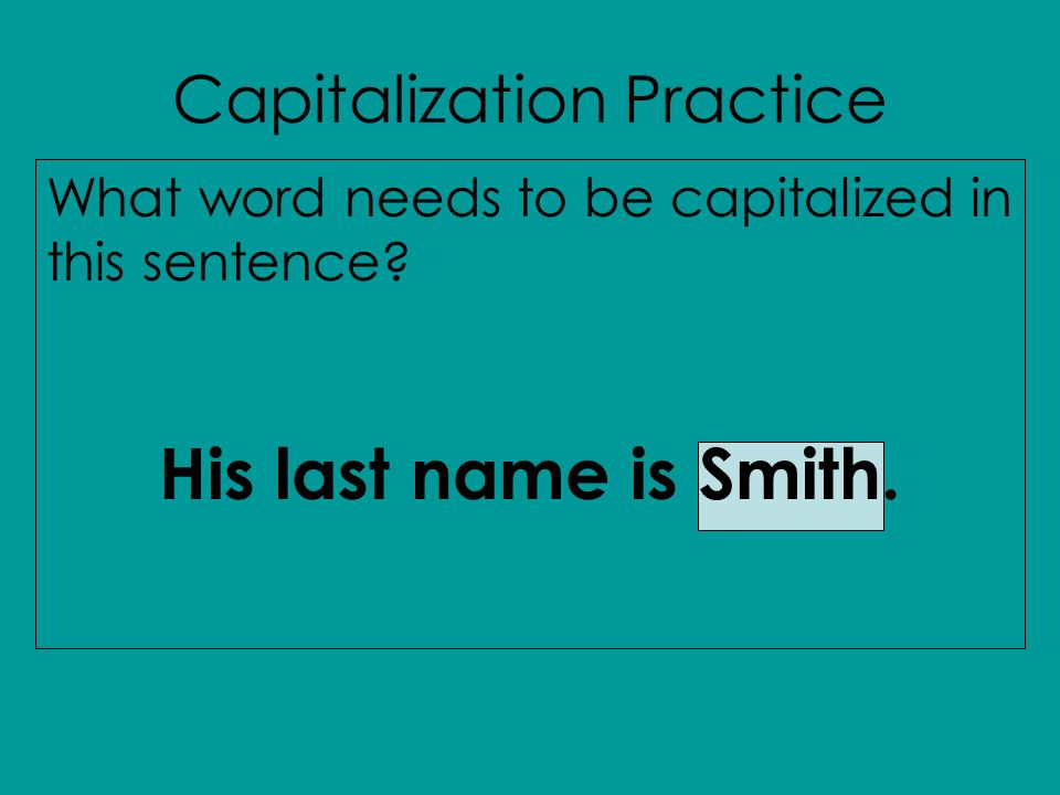 Capitalization Practice What word needs to be capitalized in this sentence His last name is Smith.