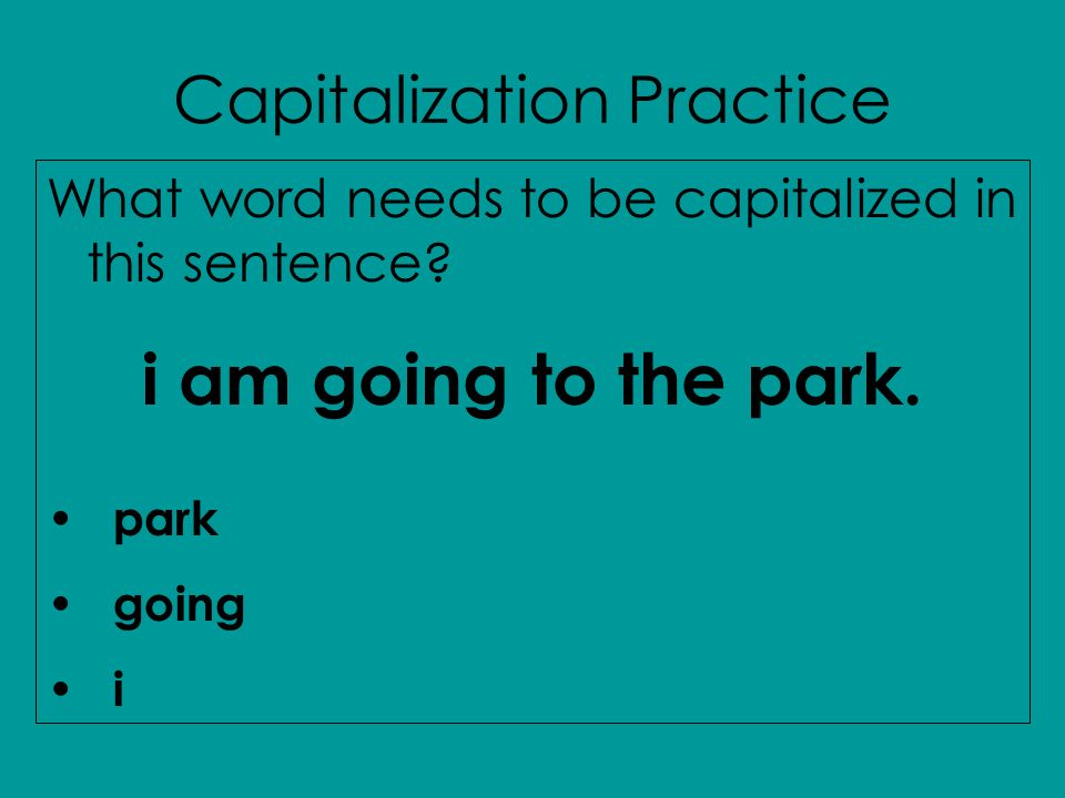 Capitalization Practice What word needs to be capitalized in this sentence.