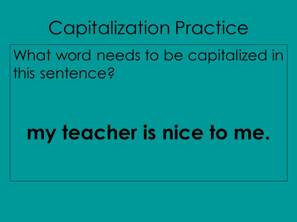 Capitalization Practice What word needs to be capitalized in this sentence.