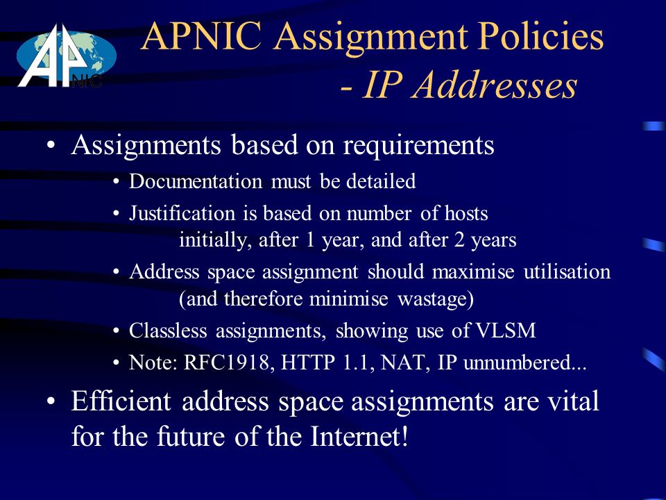 Assignments based on requirements Documentation must be detailed Justification is based on number of hosts initially, after 1 year, and after 2 years Address space assignment should maximise utilisation (and therefore minimise wastage) Classless assignments, showing use of VLSM Note: RFC1918, HTTP 1.1, NAT, IP unnumbered...