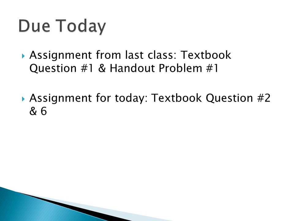  Assignment from last class: Textbook Question #1 & Handout Problem #1  Assignment for today: Textbook Question #2 & 6