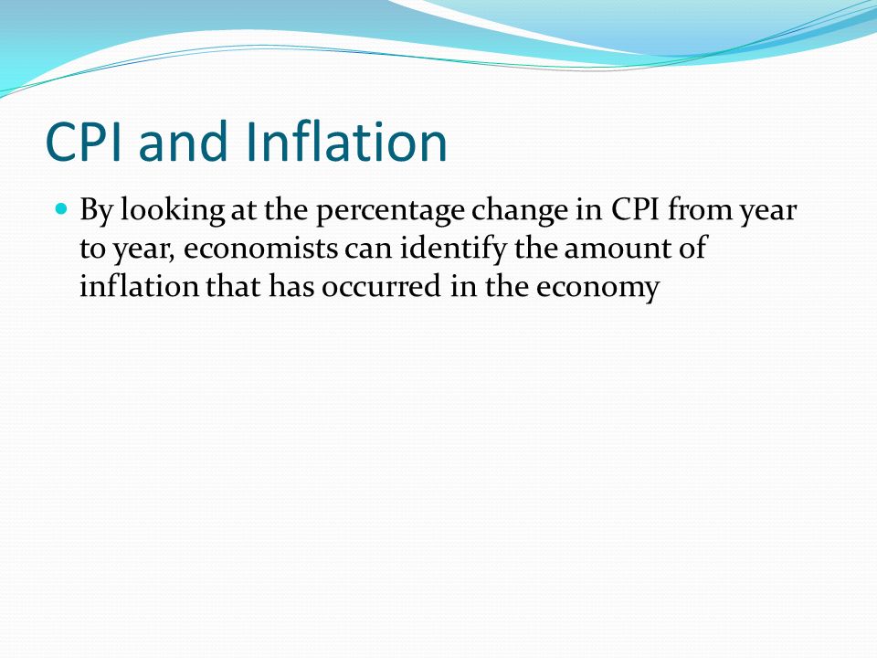 CPI and Inflation By looking at the percentage change in CPI from year to year, economists can identify the amount of inflation that has occurred in the economy