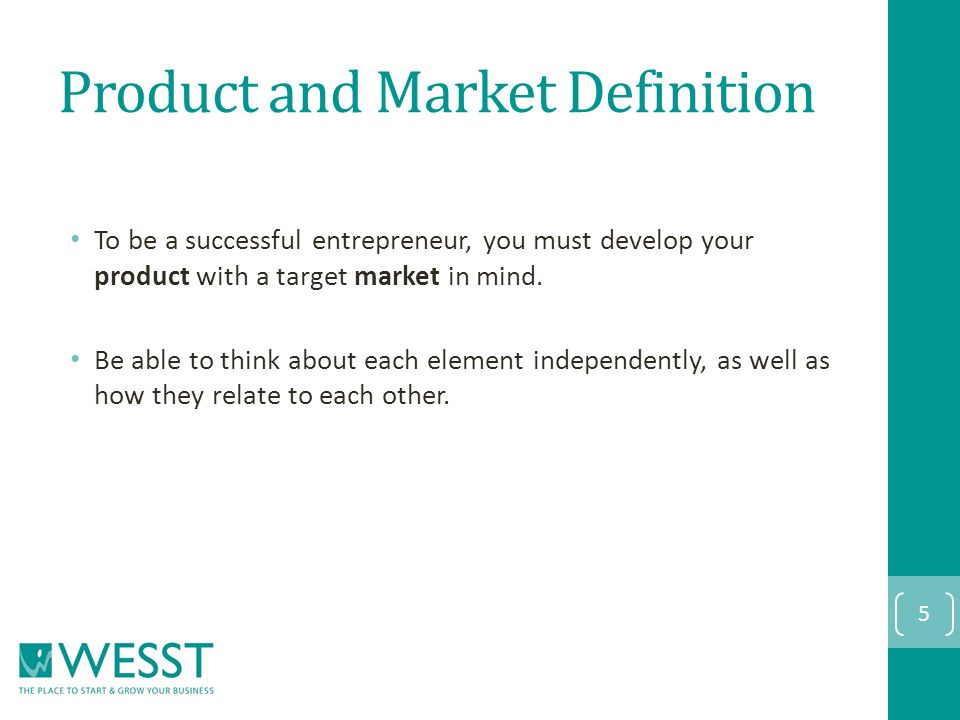 Product and Market Definition To be a successful entrepreneur, you must develop your product with a target market in mind.