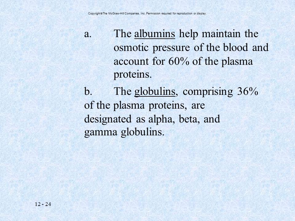 a.The albumins help maintain the osmotic pressure of the blood and account for 60% of the plasma proteins.