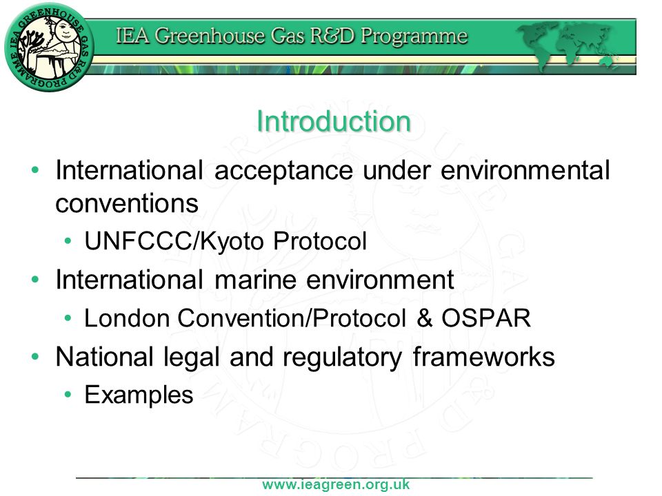 Introduction International acceptance under environmental conventions UNFCCC/Kyoto Protocol International marine environment London Convention/Protocol & OSPAR National legal and regulatory frameworks Examples