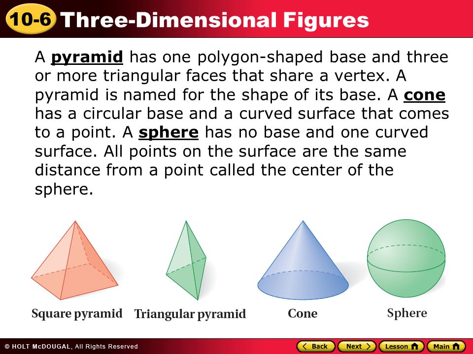 Three-Dimensional Figures A pyramid has one polygon-shaped base and three or more triangular faces that share a vertex.