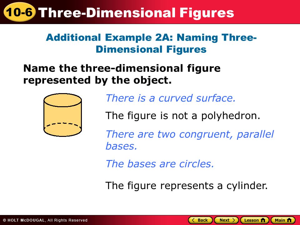 10-6 Three-Dimensional Figures Additional Example 2A: Naming Three- Dimensional Figures Name the three-dimensional figure represented by the object.