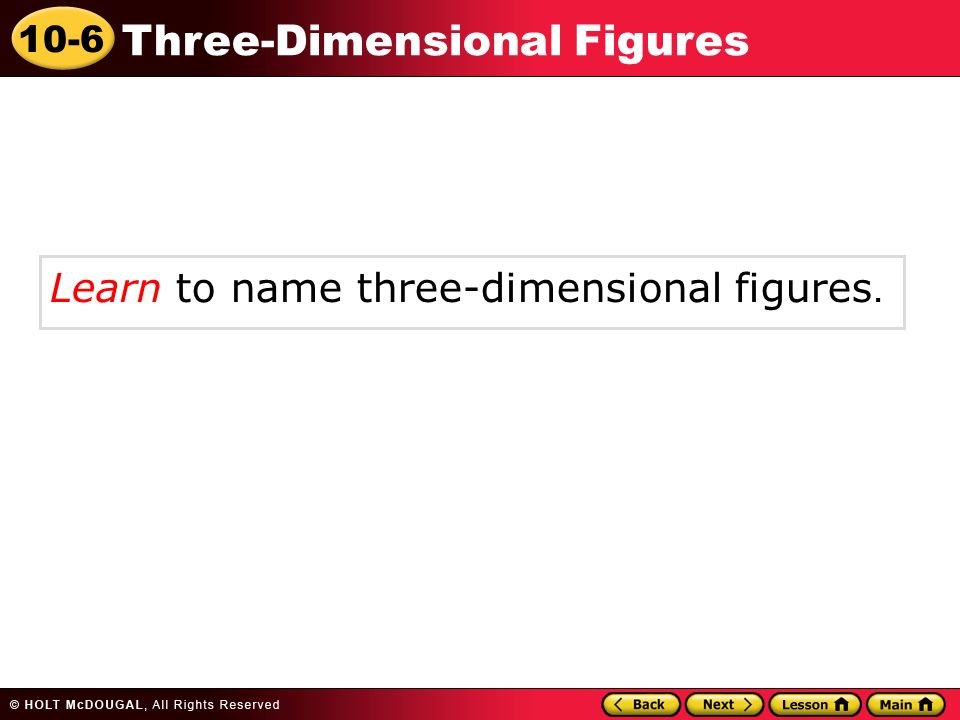 10-6 Three-Dimensional Figures Learn to name three-dimensional figures.
