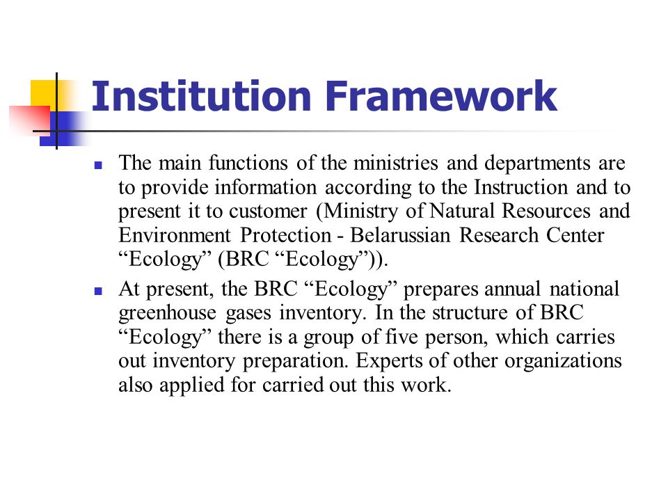 Institution Framework The main functions of the ministries and departments are to provide information according to the Instruction and to present it to customer (Ministry of Natural Resources and Environment Protection - Belarussian Research Center Ecology (BRC Ecology )).