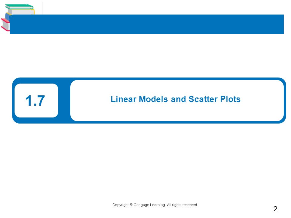 2 Copyright © Cengage Learning. All rights reserved. 1.7 Linear Models and Scatter Plots