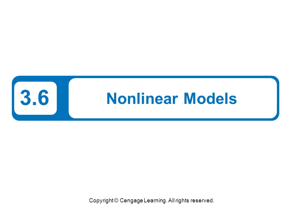 Copyright © Cengage Learning. All rights reserved. 3.6 Nonlinear Models
