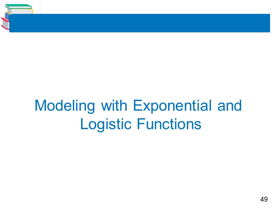 49 Modeling with Exponential and Logistic Functions