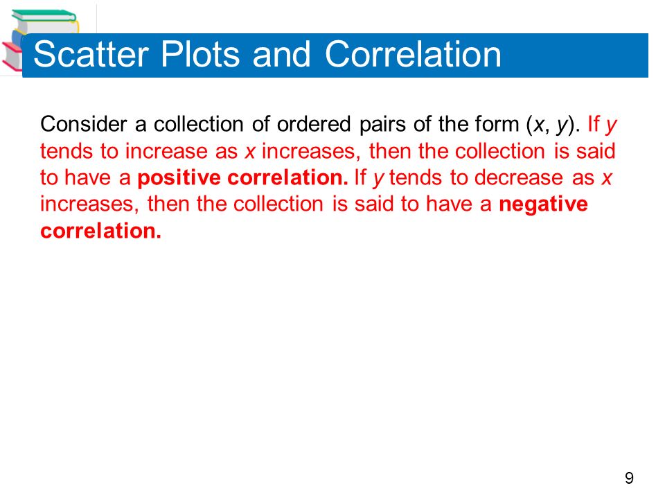 9 Scatter Plots and Correlation Consider a collection of ordered pairs of the form (x, y).