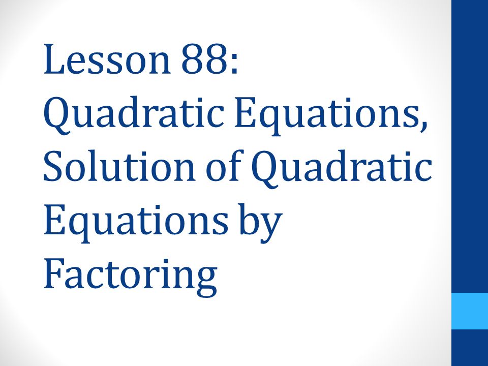 Lesson 88: Quadratic Equations, Solution of Quadratic Equations by Factoring