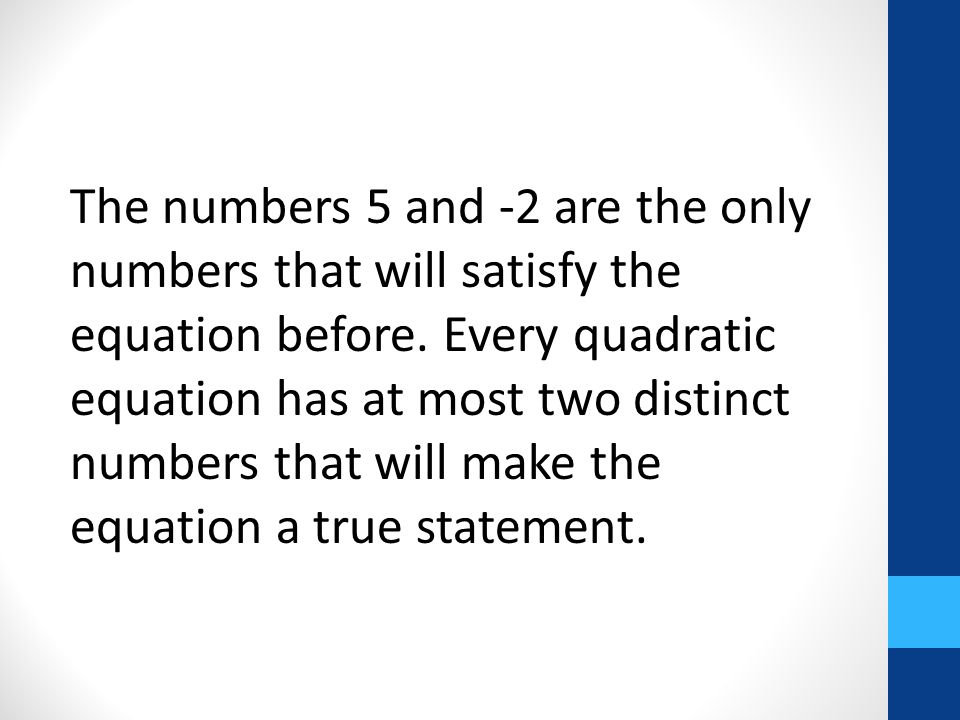 The numbers 5 and -2 are the only numbers that will satisfy the equation before.