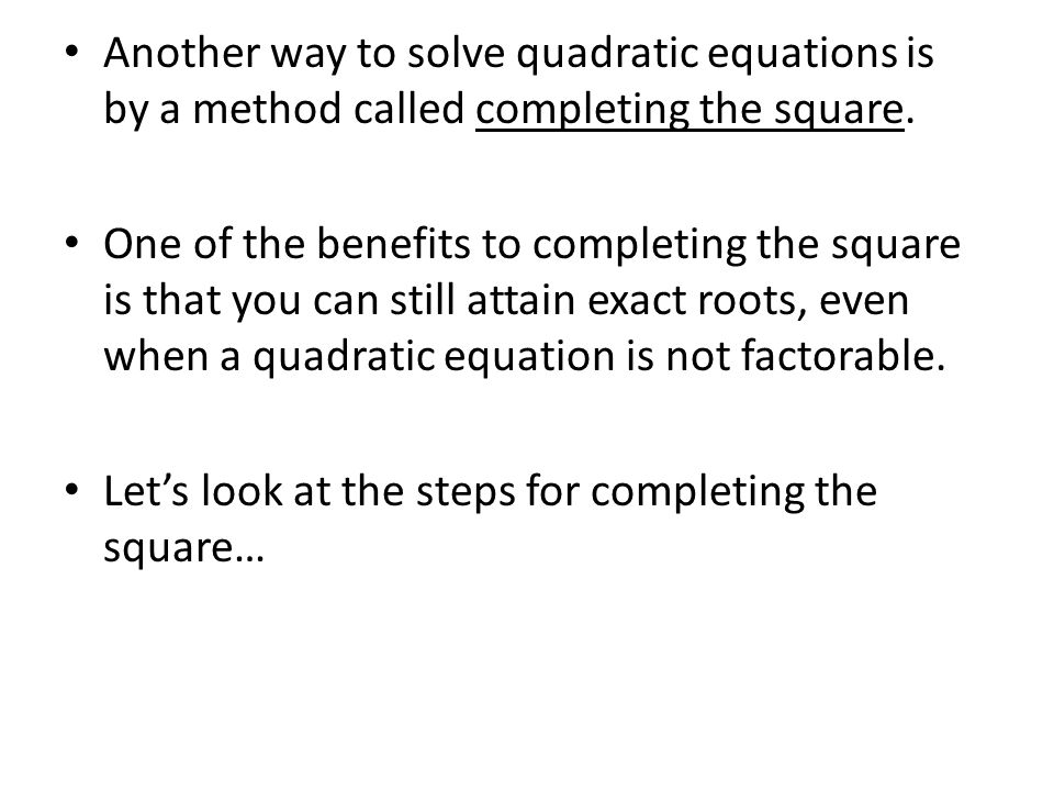 Another way to solve quadratic equations is by a method called completing the square.