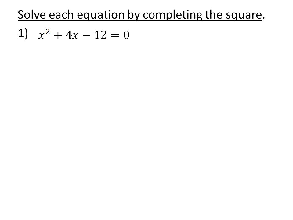 Solve each equation by completing the square. 1)
