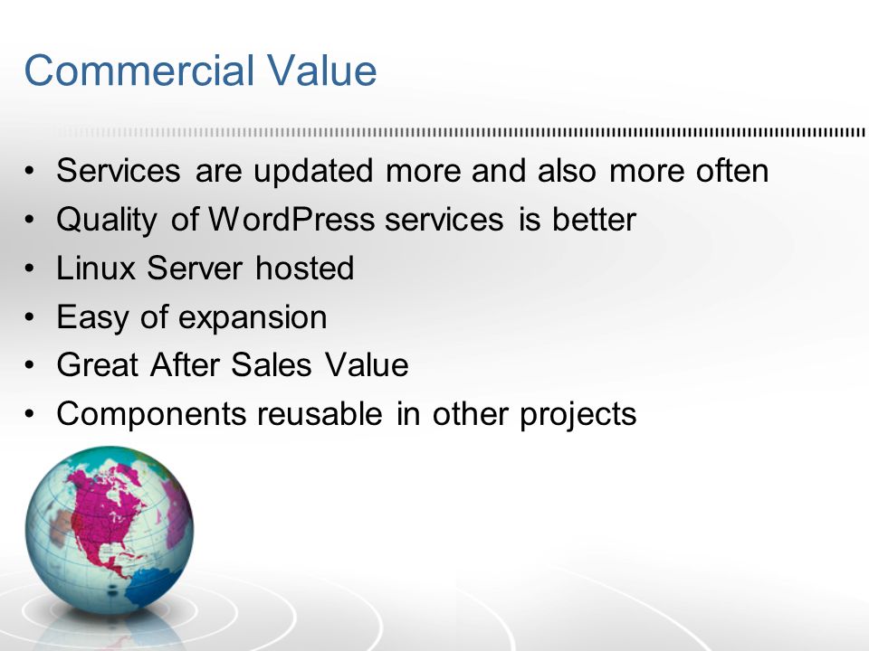 Commercial Value Services are updated more and also more often Quality of WordPress services is better Linux Server hosted Easy of expansion Great After Sales Value Components reusable in other projects