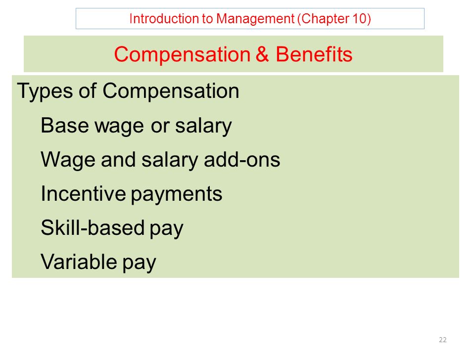 Introduction to Management (Chapter 10) 22 Compensation & Benefits Types of Compensation Base wage or salary Wage and salary add-ons Incentive payments Skill-based pay Variable pay