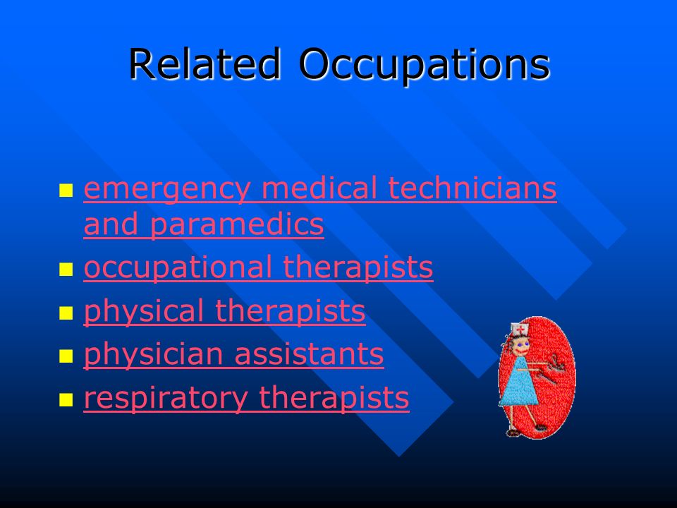 Related Occupations emergency medical technicians and paramedics emergency medical technicians and paramedics occupational therapists physical therapists physician assistants respiratory therapists