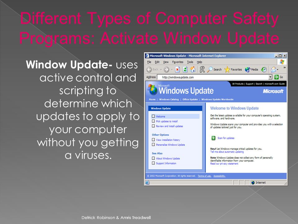 Window Update- uses active control and scripting to determine which updates to apply to your computer without you getting a viruses.