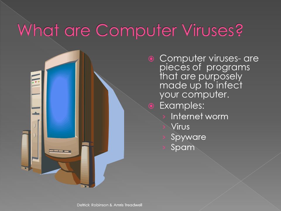  Computer viruses- are pieces of programs that are purposely made up to infect your computer.