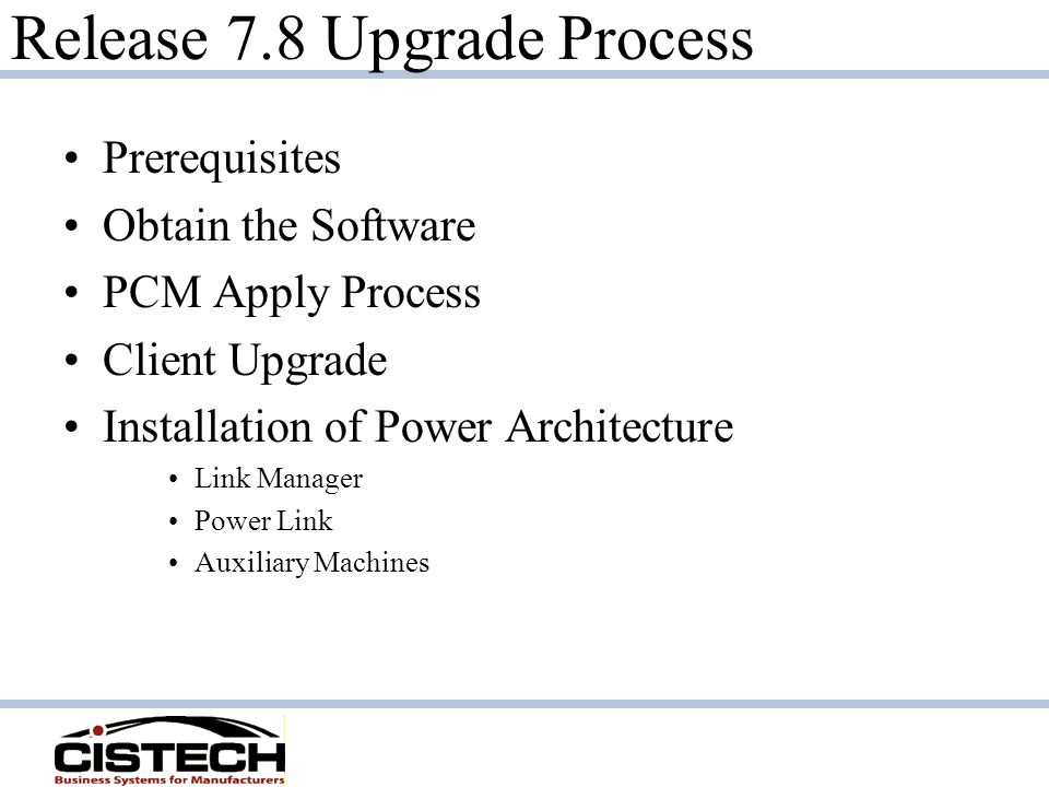 Release 7.8 Upgrade Process Prerequisites Obtain the Software PCM Apply Process Client Upgrade Installation of Power Architecture Link Manager Power Link Auxiliary Machines