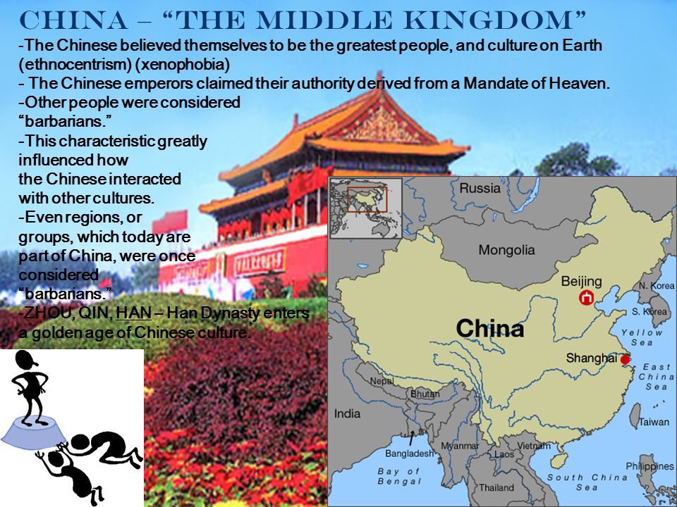 China – The Middle Kingdom -The Chinese believed themselves to be the greatest people, and culture on Earth (ethnocentrism) (xenophobia) - The Chinese emperors claimed their authority derived from a Mandate of Heaven.