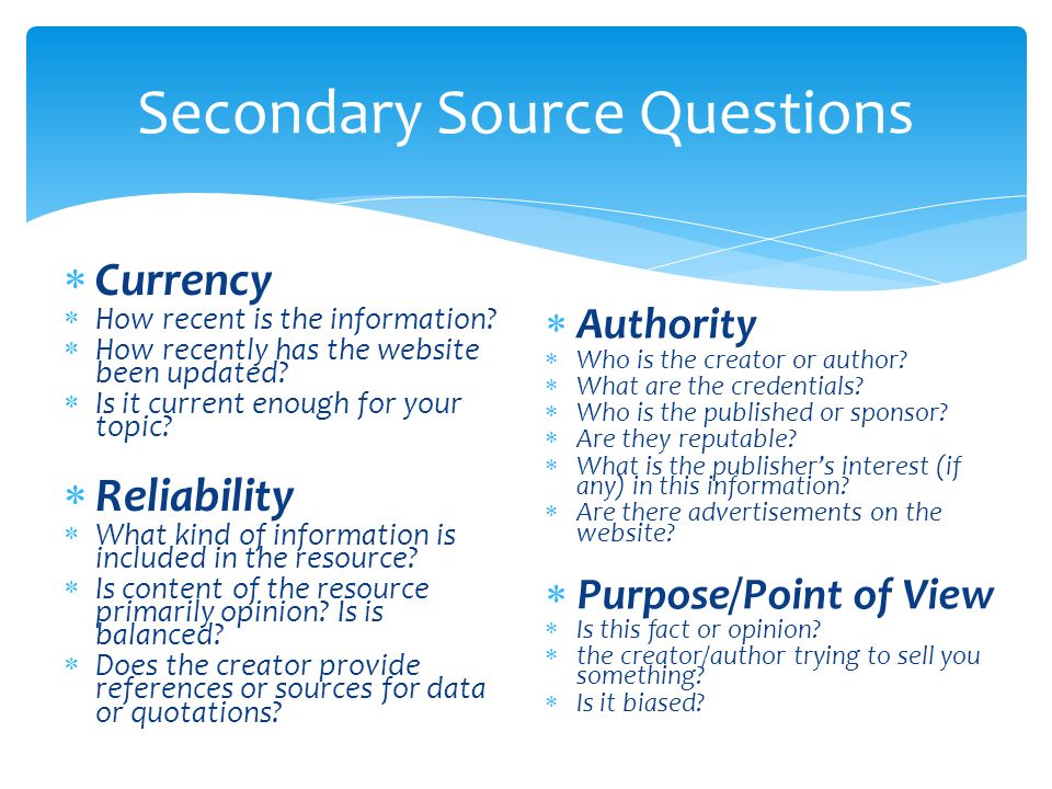 Secondary Source Questions  Currency  How recent is the information.