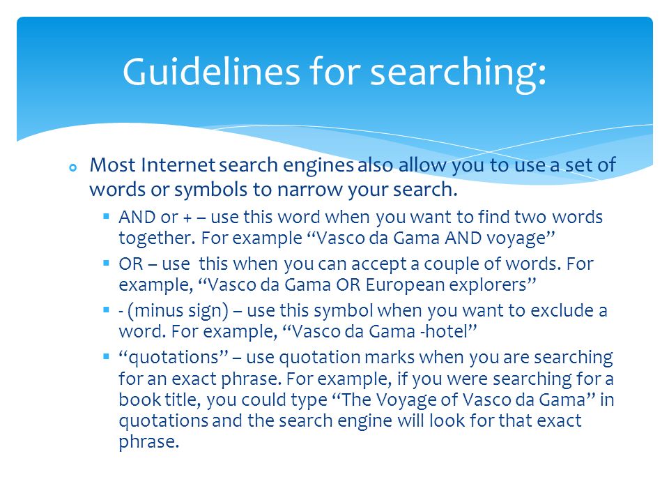  Most Internet search engines also allow you to use a set of words or symbols to narrow your search.