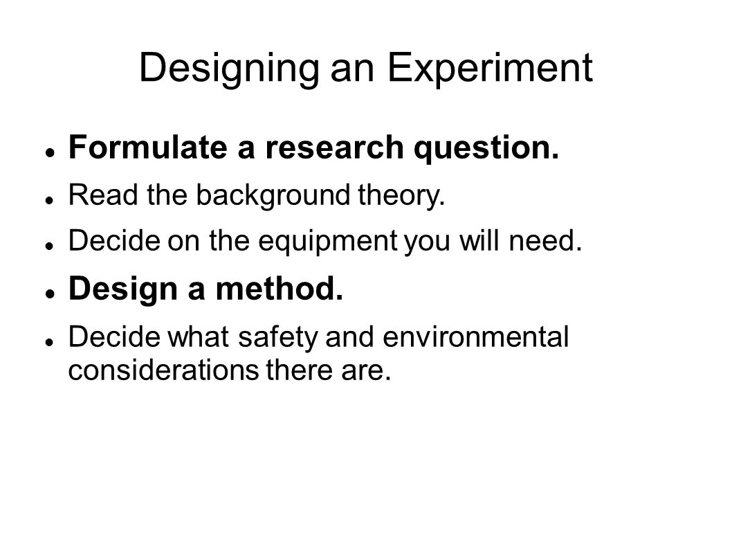 Designing an Experiment Formulate a research question.