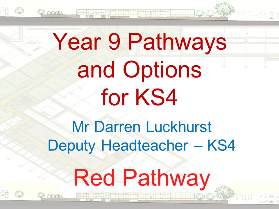 Year 9 Pathways and Options for KS4 Red Pathway Mr Darren Luckhurst Deputy Headteacher – KS4