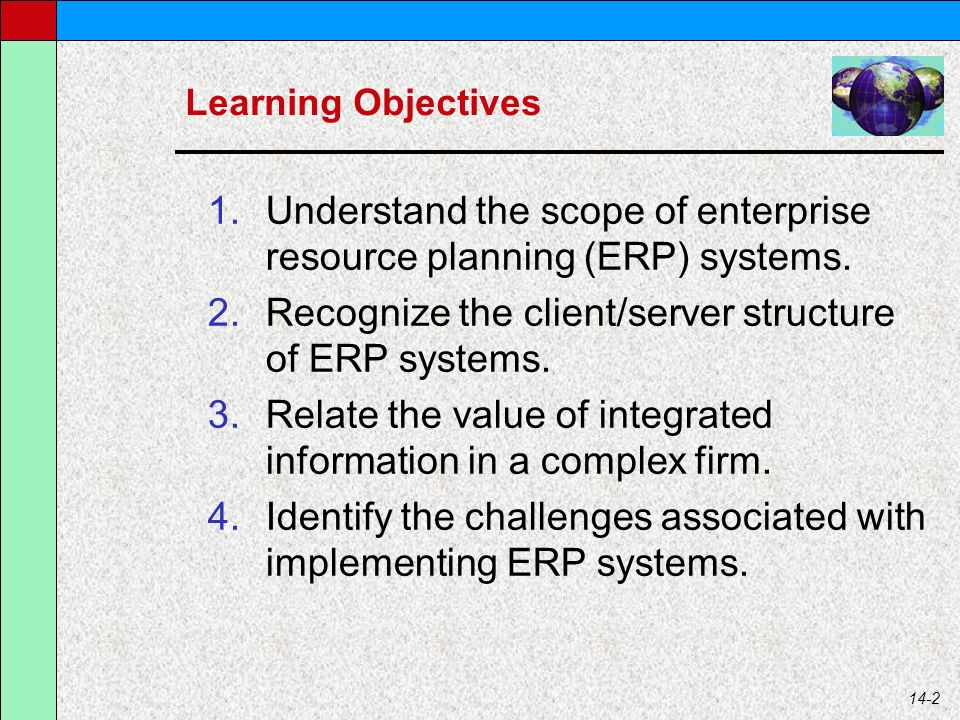 14-2 Learning Objectives 1.Understand the scope of enterprise resource planning (ERP) systems.