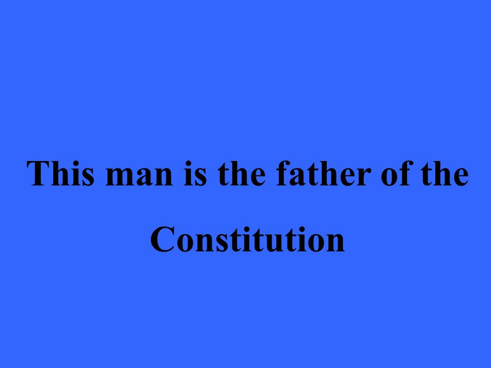 This man is the father of the Constitution