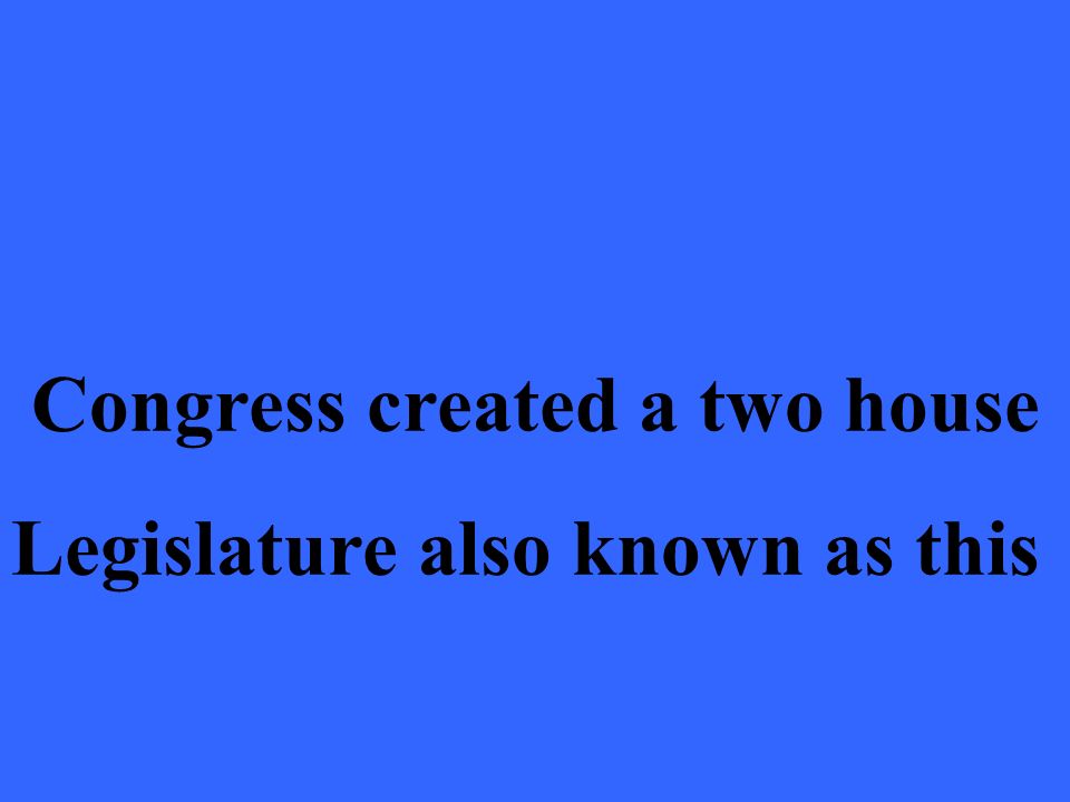 Congress created a two house Legislature also known as this