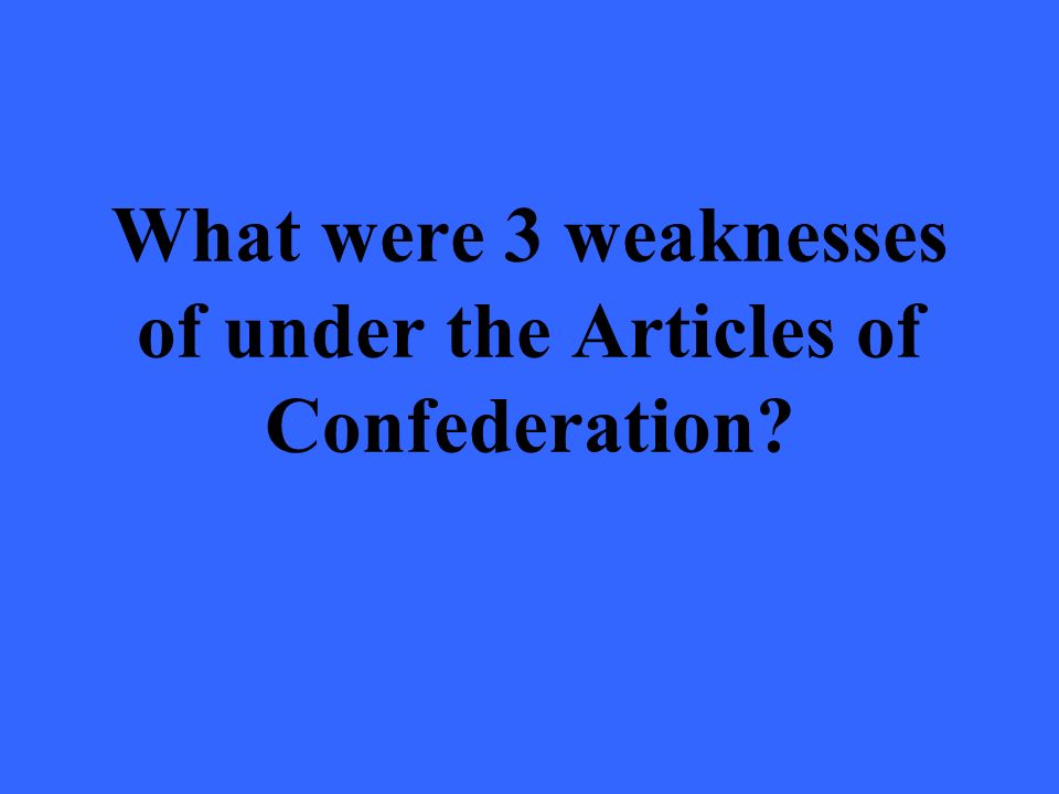What were 3 weaknesses of under the Articles of Confederation