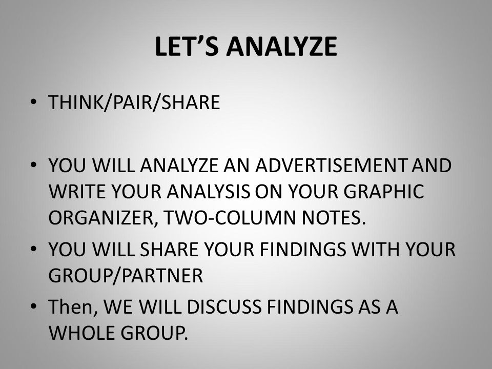 LET’S ANALYZE THINK/PAIR/SHARE YOU WILL ANALYZE AN ADVERTISEMENT AND WRITE YOUR ANALYSIS ON YOUR GRAPHIC ORGANIZER, TWO-COLUMN NOTES.