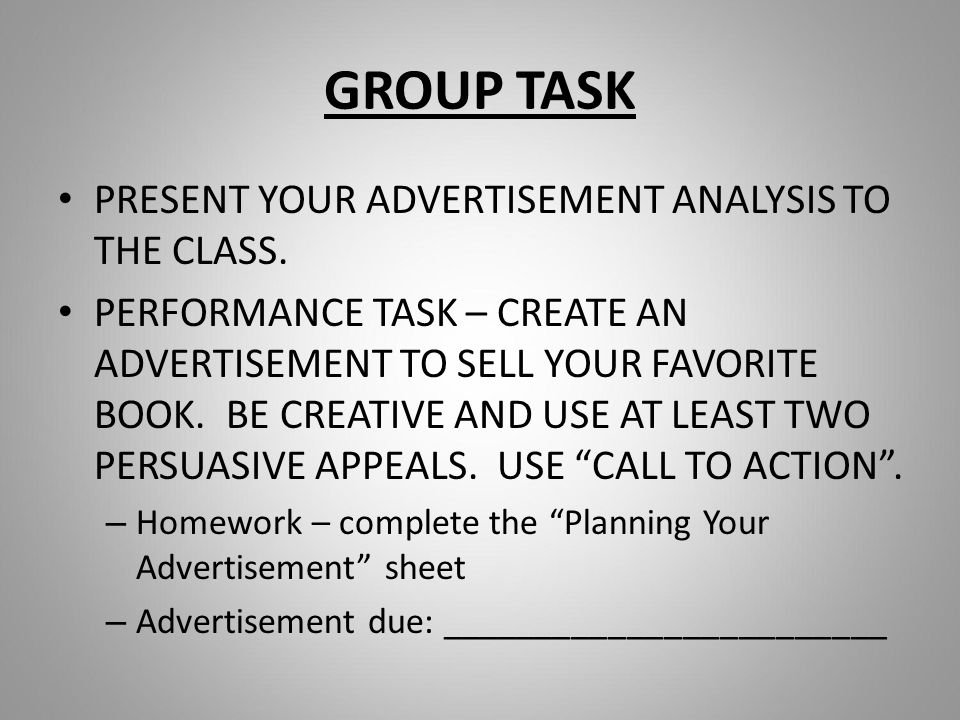 GROUP TASK PRESENT YOUR ADVERTISEMENT ANALYSIS TO THE CLASS.