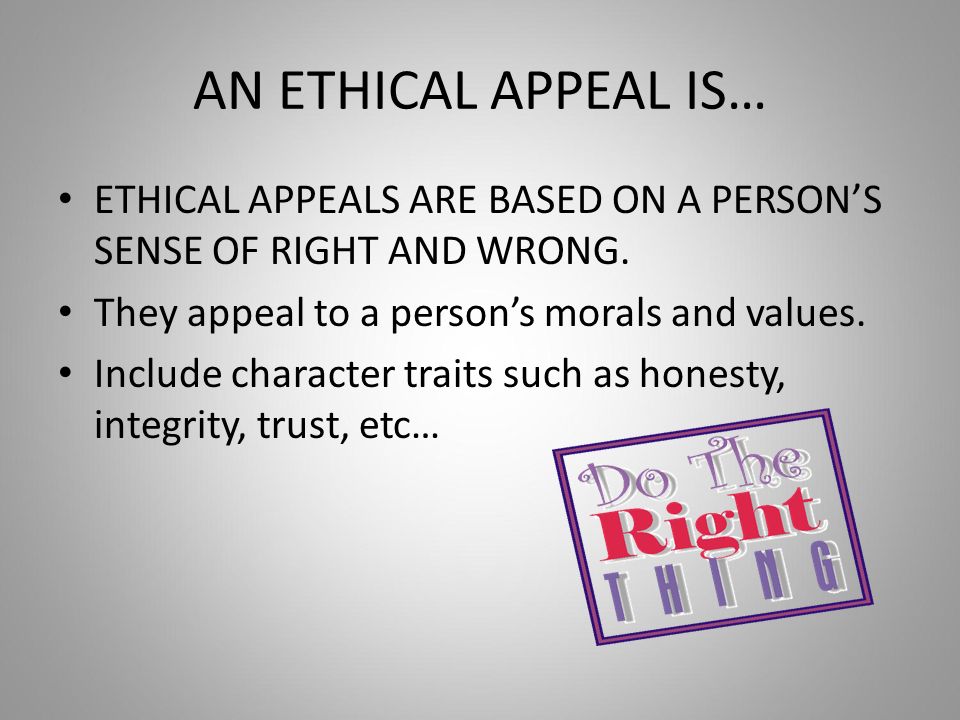AN ETHICAL APPEAL IS… ETHICAL APPEALS ARE BASED ON A PERSON’S SENSE OF RIGHT AND WRONG.