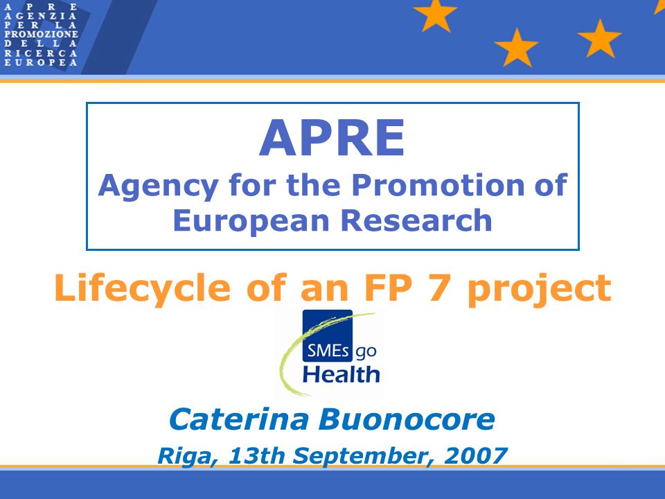 APRE Agency for the Promotion of European Research Lifecycle of an FP 7 project Caterina Buonocore Riga, 13th September, 2007
