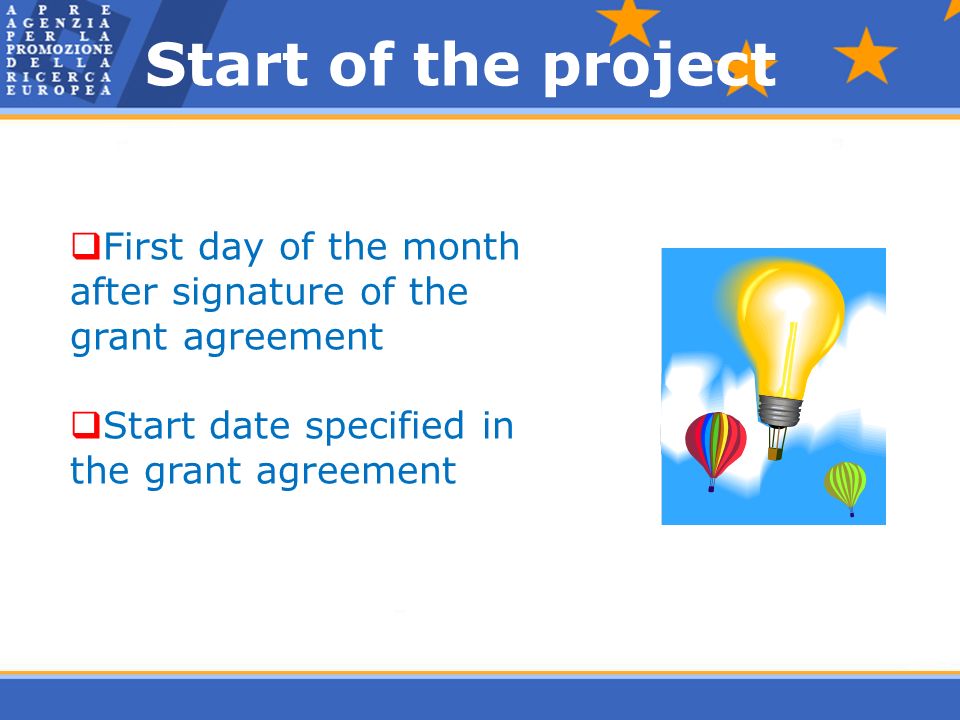 Start of the project  First day of the month after signature of the grant agreement  Start date specified in the grant agreement